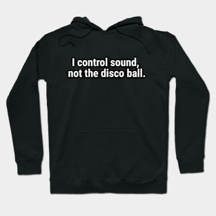 I control sound, not the disco ball. White Hoodie